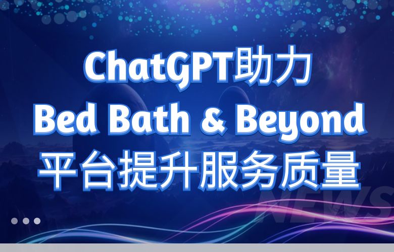 智能客服优化:ChatGPT助力Bed Bath & Beyond平台提升服务质量