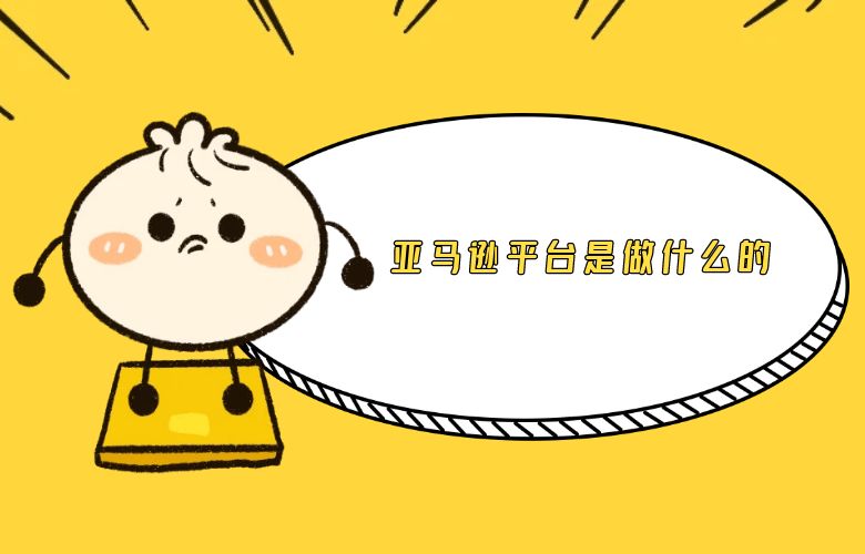 亚马逊平台是做什么的