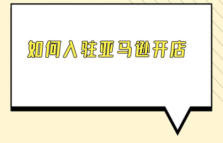 如何入驻亚马逊开店