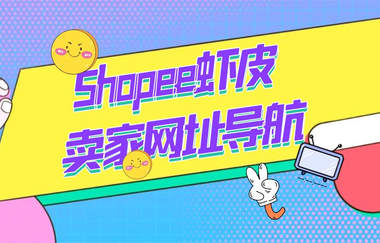 穿越边境，开启全球电商之旅——Shopee虾皮卖家网址导航