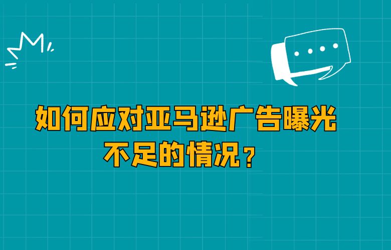 如何应对亚马逊广告曝光不足的情况？