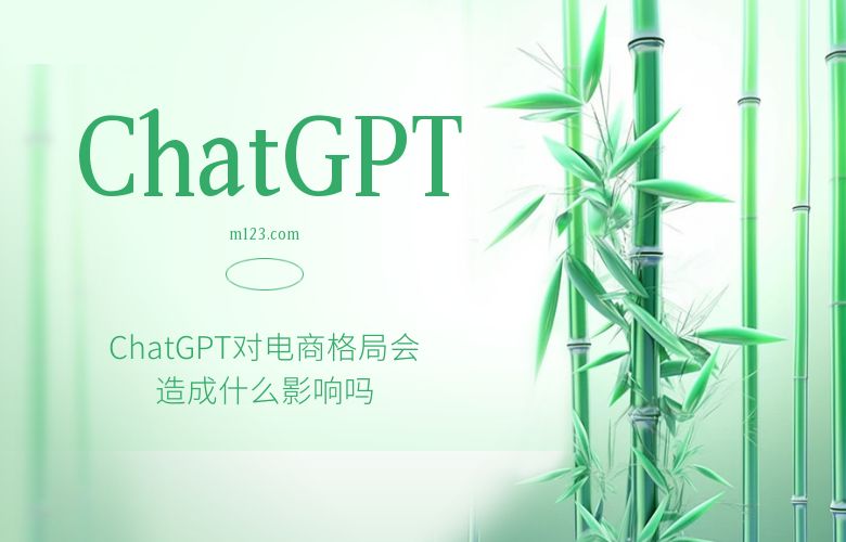 ChatGPT对电商格局会造成什么影响吗?
