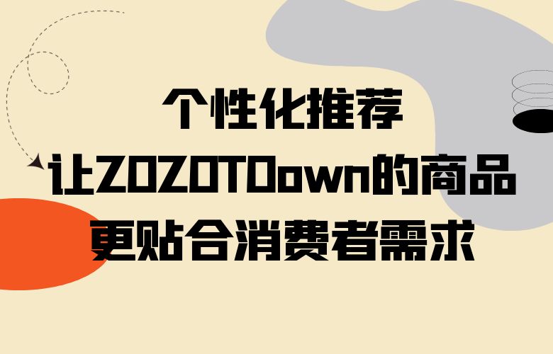 个性化推荐,让ZOZOTOown的商品更贴合消费者需求