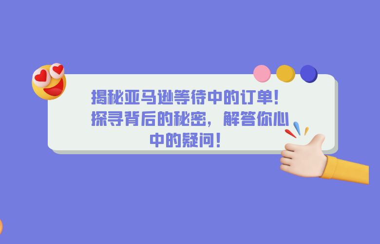 揭秘亚马逊等待中的订单！探寻背后的秘密，解答你心中的疑问！