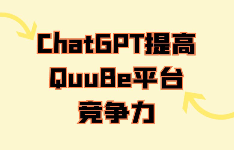 利用ChatGPT数据分析和营销建议，提高QuuBe平台竞争力