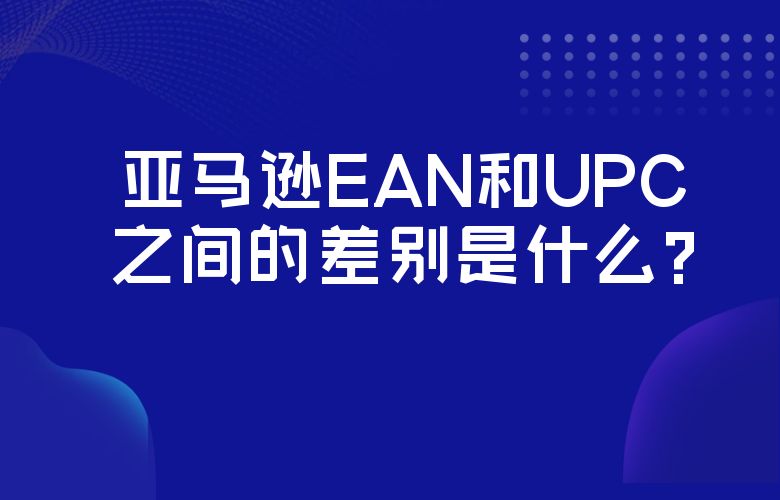 亚马逊EAN和UPC之间的差别是什么