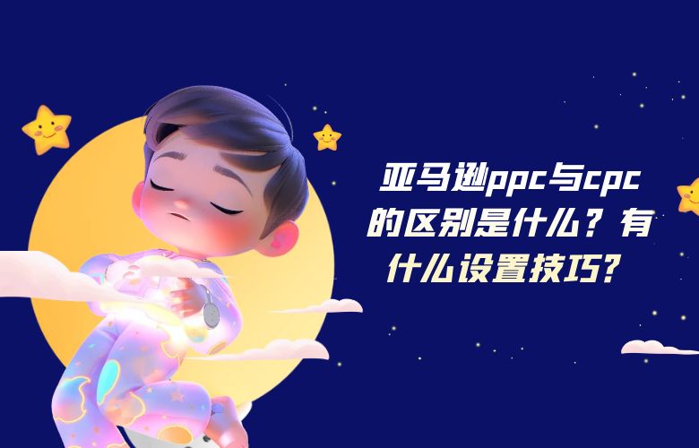 亚马逊ppc与cpc的区别是什么?有什么设置技巧?