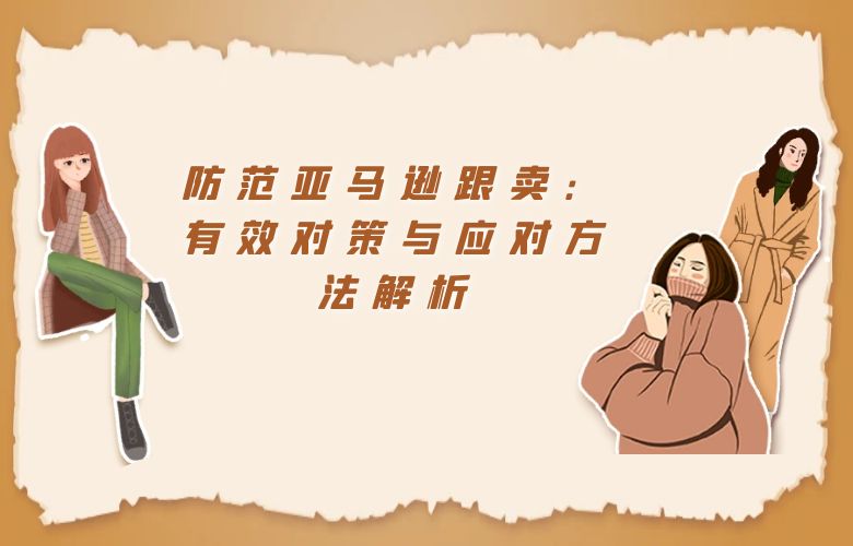 防范亚马逊跟卖：有效对策与应对方法解析