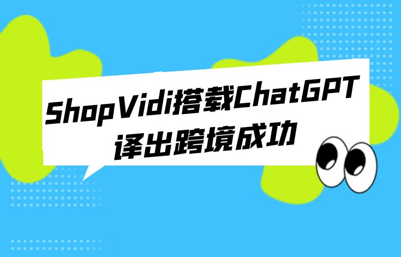 ShopVidi搭载ChatGPT译出跨境成功！