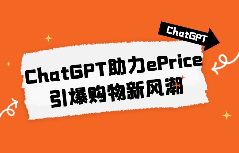 个性化推荐再进化!ChatGPT助力ePrice平台引爆购物新风潮