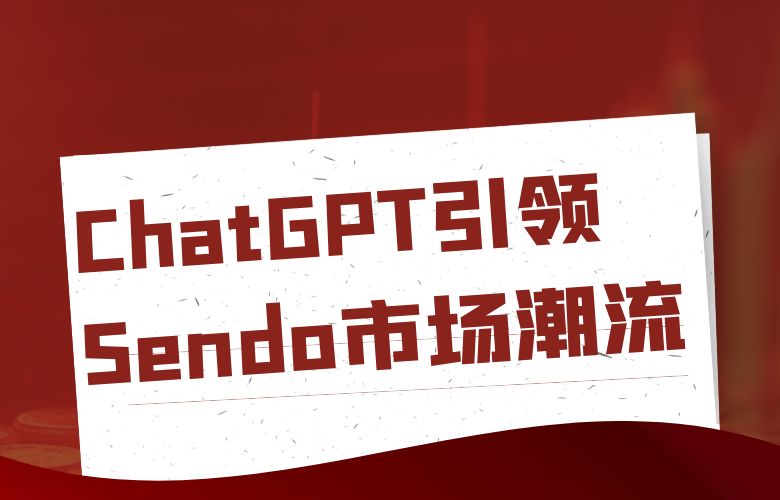 ChatGPT:跨境电商的未来之星,Sendo引领全球市场潮流