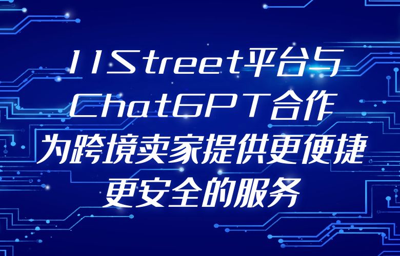 11Street平台与ChatGPT合作，为跨境卖家提供更便捷、更安全的服务