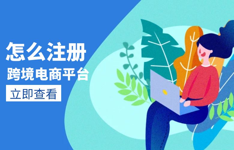 怎么注册跨境电商平台
