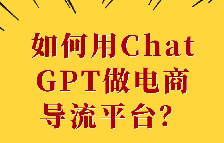 如何用ChatGPT做电商导流平台？