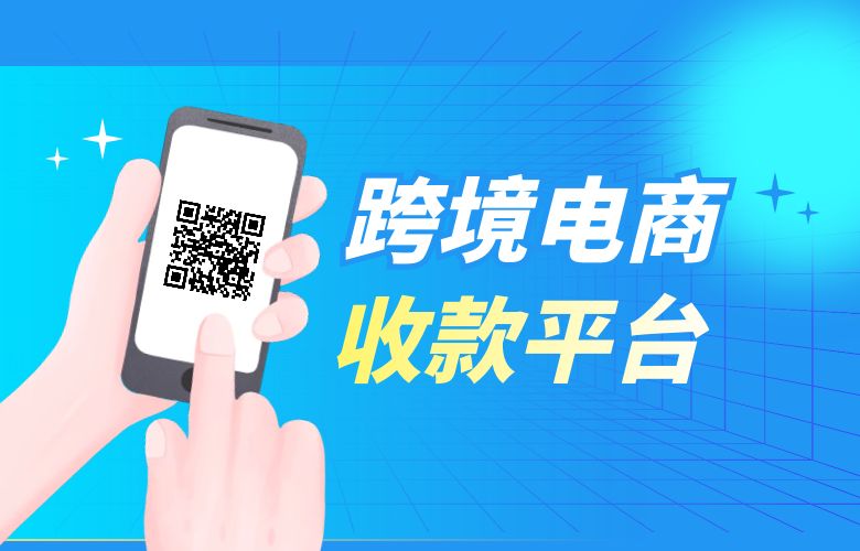 有哪些跨境电商收款平台