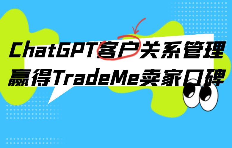 提高客户忠诚度，为TradeMe卖家带来更多回头客——ChatGPT客户关系管理赢得口碑