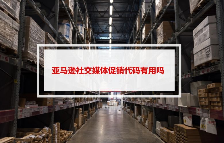亚马逊社交媒体促销代码有用吗