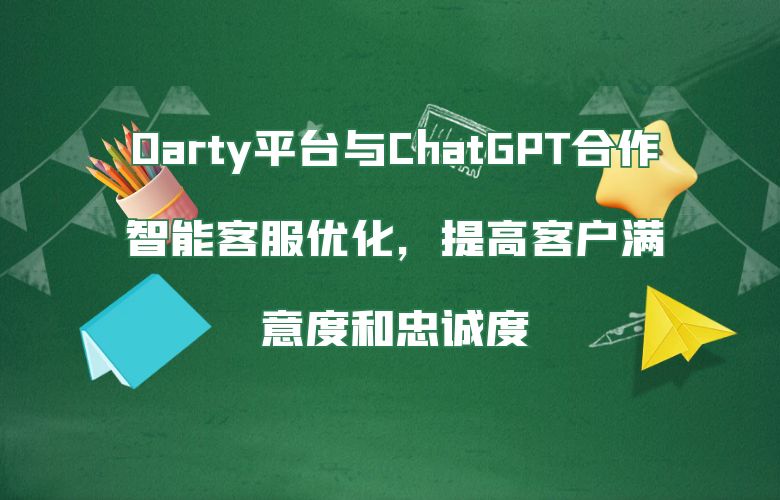 Darty平台与ChatGPT合作:智能客服优化,提高客户满意度和忠诚度