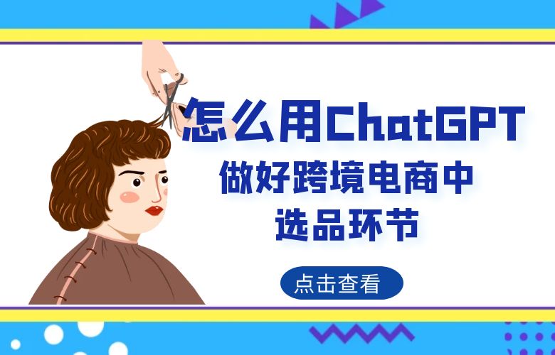 怎么用ChatGPT做好跨境电商中的选品环节?