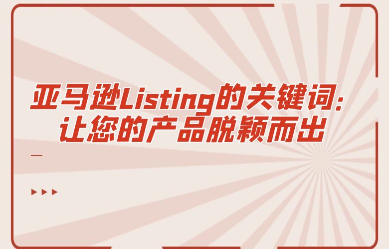 亚马逊Listing的关键词:让您的产品脱颖而出