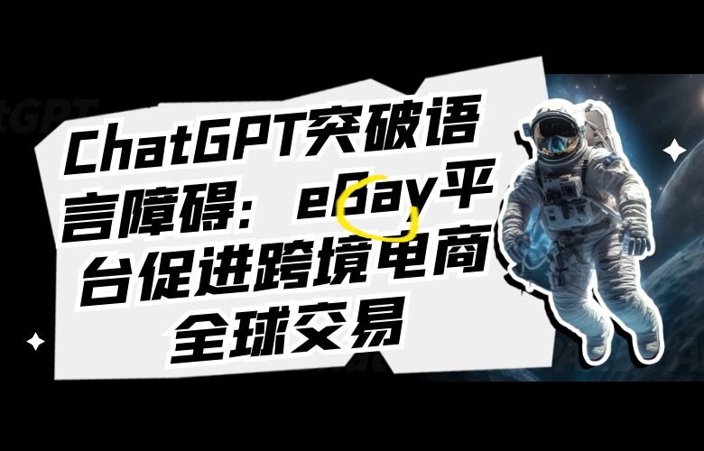 ChatGPT突破语言障碍：eBay平台促进跨境电商全球交易