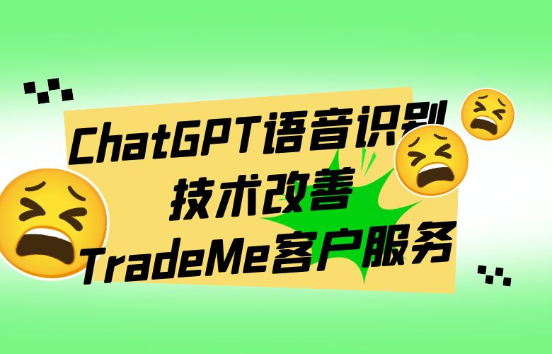 多元化客服体验,让购物更畅享——ChatGPT语音识别技术改善TradeMe客户服务