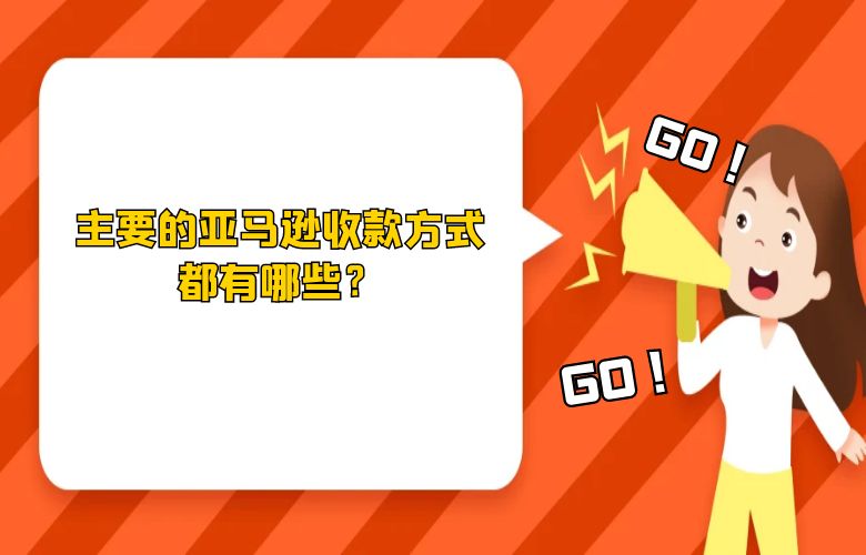 主要的亚马逊收款方式都有哪些?