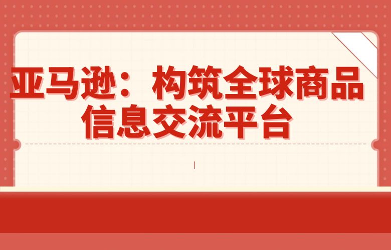 亚马逊:构筑全球商品信息交流平台