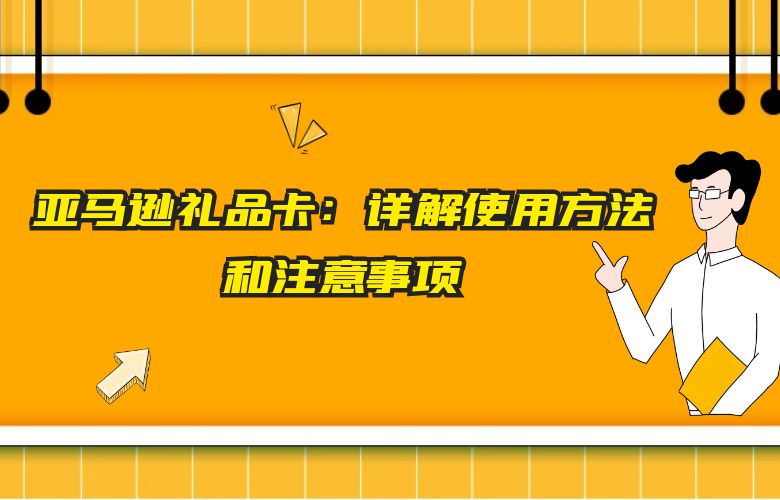 亚马逊礼品卡：详解使用方法和注意事项
