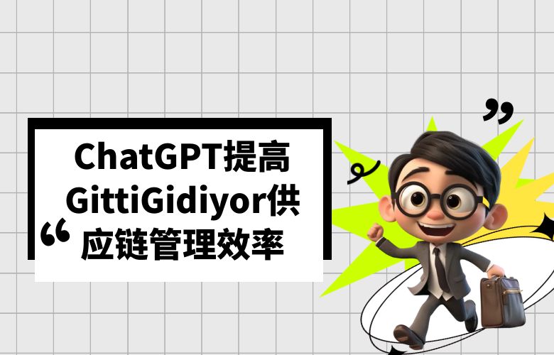 ChatGPT预测销售量,提高GittiGidiyor供应链管理效率