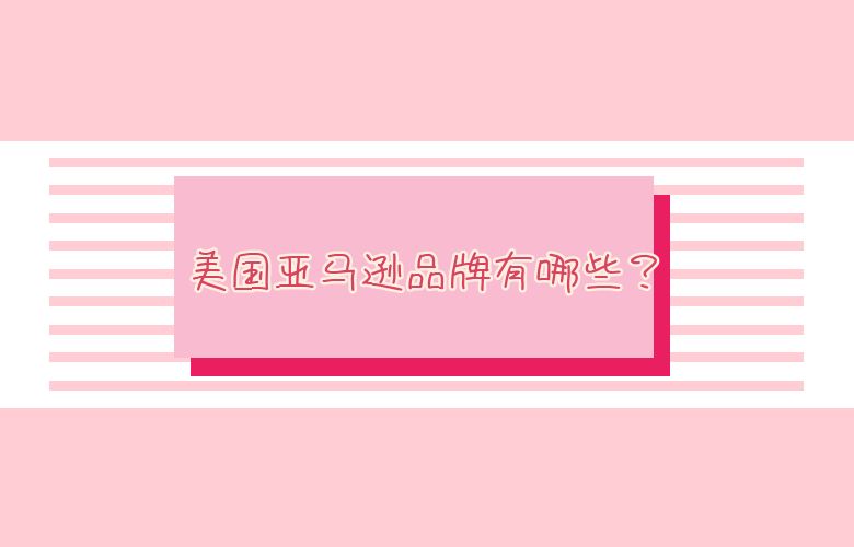 美国亚马逊品牌有哪些?