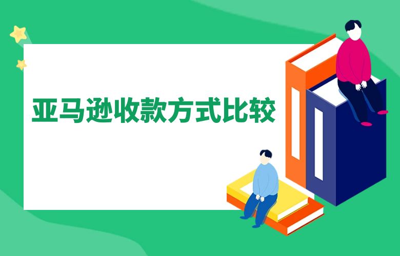 亚马逊收款方式比较