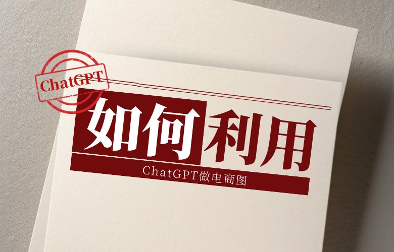 怎么利用ChatGPT做电商图?