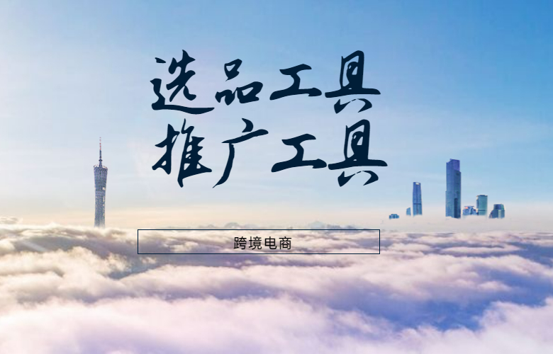 跨境电商选品工具推广工具