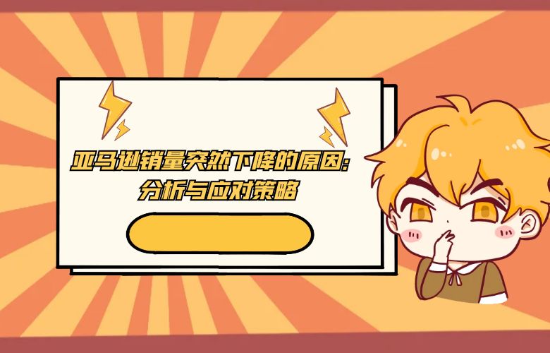 亚马逊销量突然下降的原因:分析与应对策略