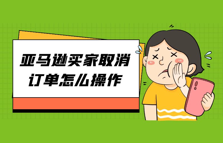 亚马逊买家取消订单怎么操作