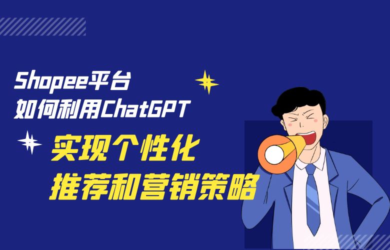 Shopee平台如何利用ChatGPT实现个性化推荐和营销策略？