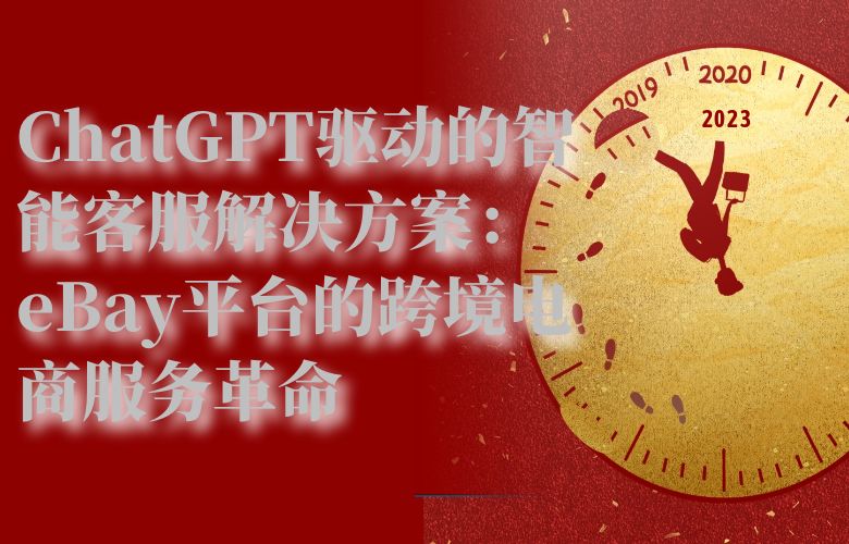 ChatGPT驱动的智能客服解决方案:eBay平台的跨境电商服务革命