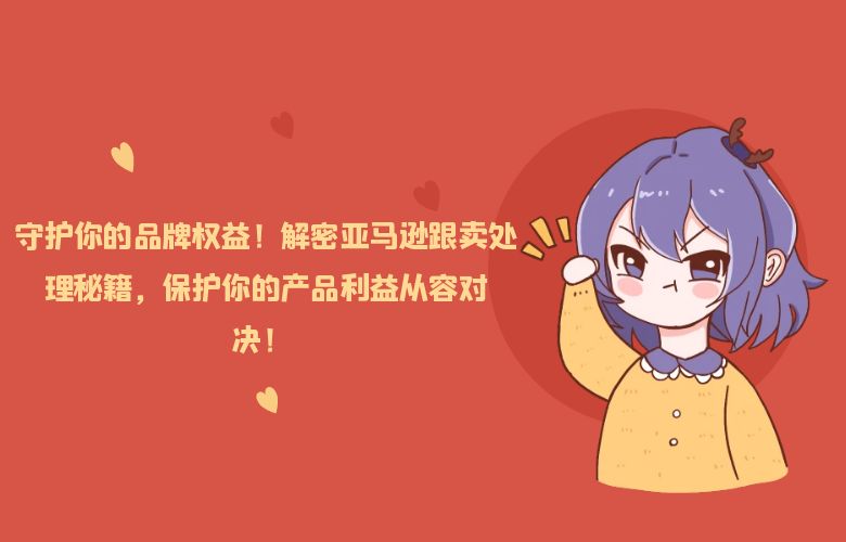 守护你的品牌权益!解密亚马逊跟卖处理秘籍,保护你的产品利益从容对决!