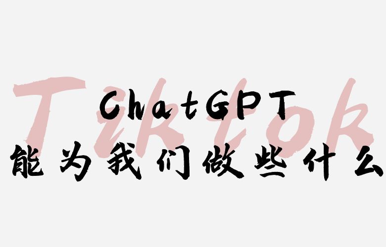 Tiktok引流，ChatGPT能为我们做些什么？