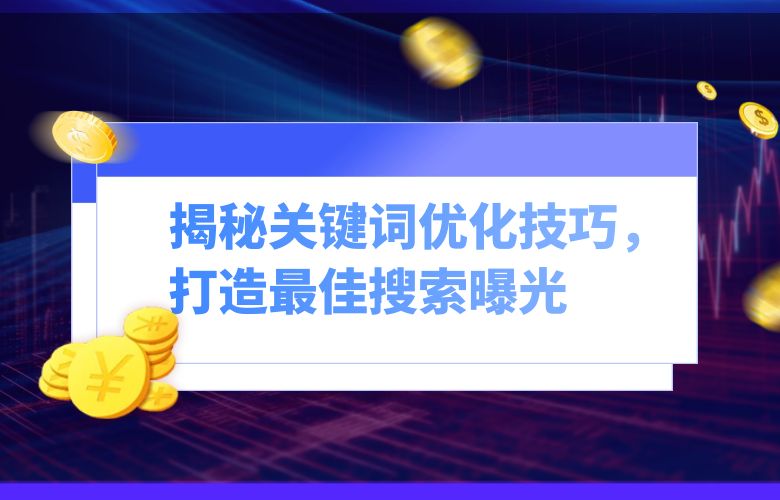 揭秘关键词优化技巧，打造最佳搜索曝光