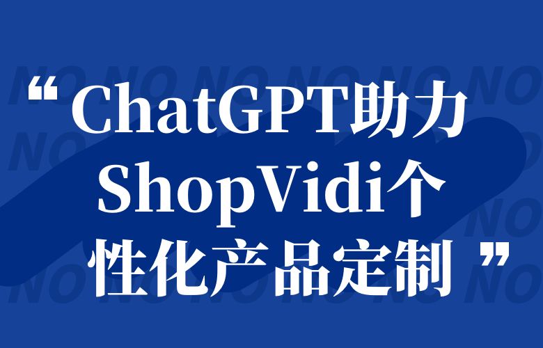 创意无限!ChatGPT助力ShopVidi个性化产品定制