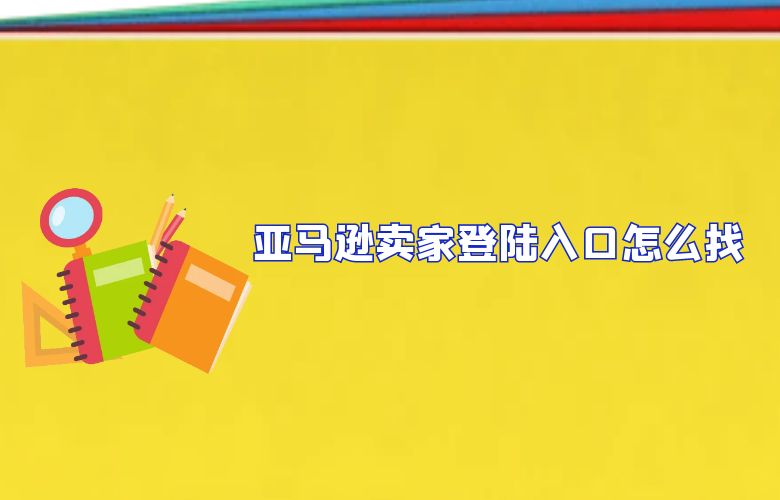 亚马逊卖家登陆入口怎么找