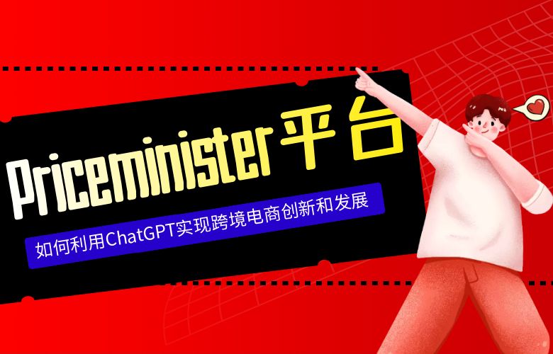 Priceminister平台如何利用ChatGPT实现跨境电商创新和发展？