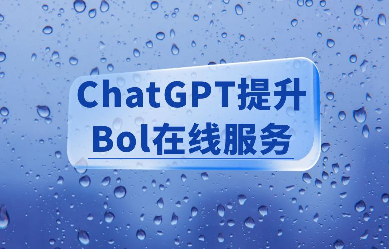 探索新型客服体验!ChatGPT引领Bol平台创造无与伦比的在线服务!