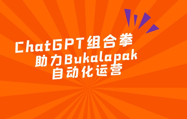 Bukalapak平台自动化运营，ChatGPT打出组合拳