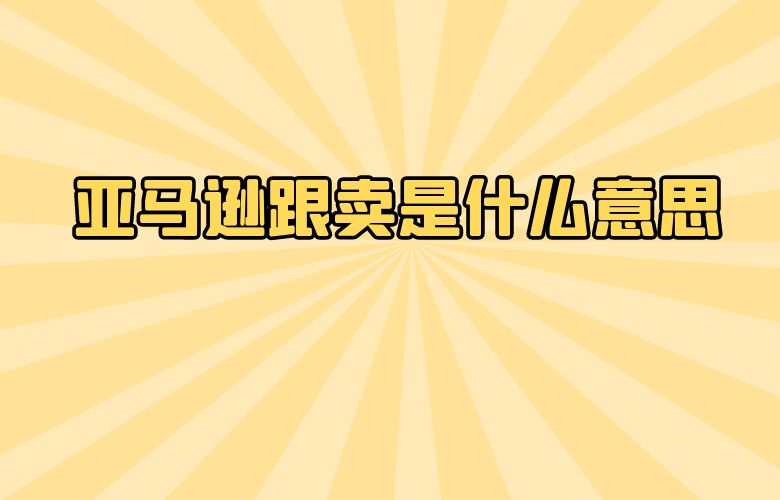 亚马逊跟卖是什么意思