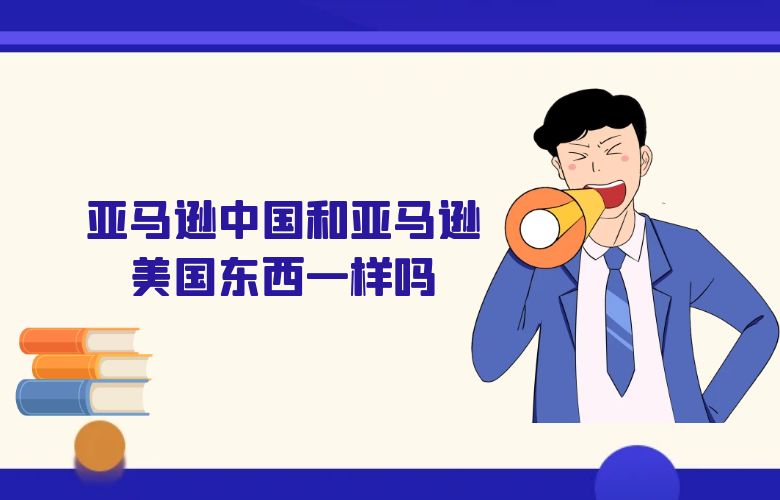 亚马逊中国和亚马逊美国东西一样吗