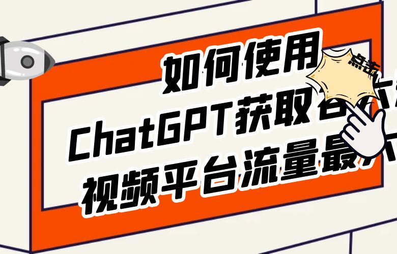 如何使用ChatGPT获取各大短视频平台流量最大化