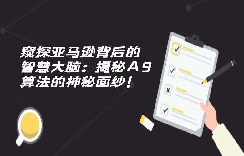 窥探亚马逊背后的智慧大脑：揭秘A9算法的神秘面纱！